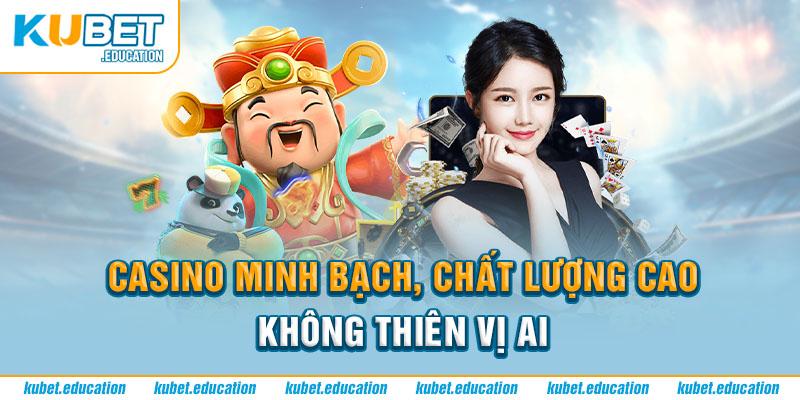 Casino minh bạch, chất lượng cao, không thiên vị ai