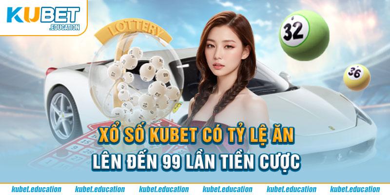 Xổ số Kubet có tỷ lệ ăn lên đến 99 lần tiền cược