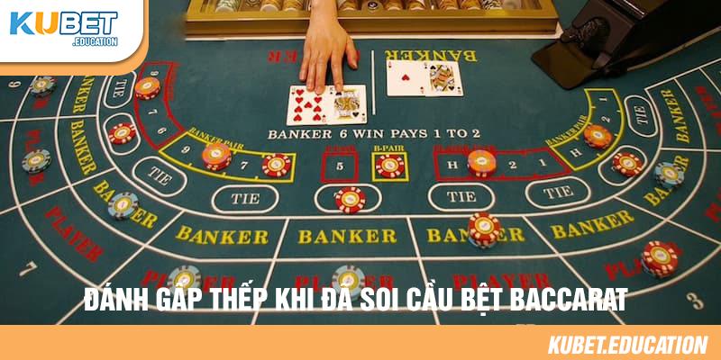 Đánh gấp thếp khi đã soi cầu bệt baccarat